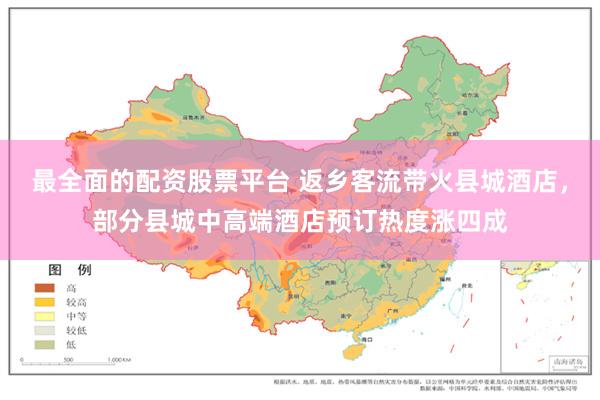 最全面的配资股票平台 返乡客流带火县城酒店，部分县城中高端酒店预订热度涨四成