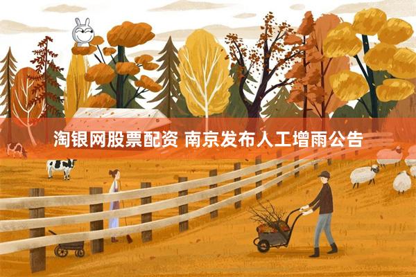 淘银网股票配资 南京发布人工增雨公告