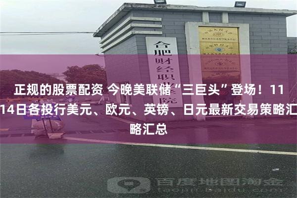 正规的股票配资 今晚美联储“三巨头”登场！11月14日各投行美元、欧元、英镑、日元最新交易策略汇总